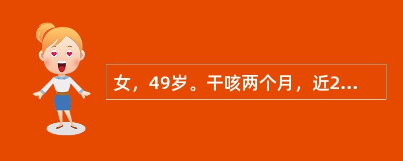 女，49岁。干咳两个月，近2周左侧胸痛、气急、胸闷。胸片示左上叶前段2cm×2.