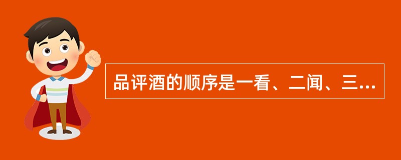 品评酒的顺序是一看、二闻、三尝、四记。