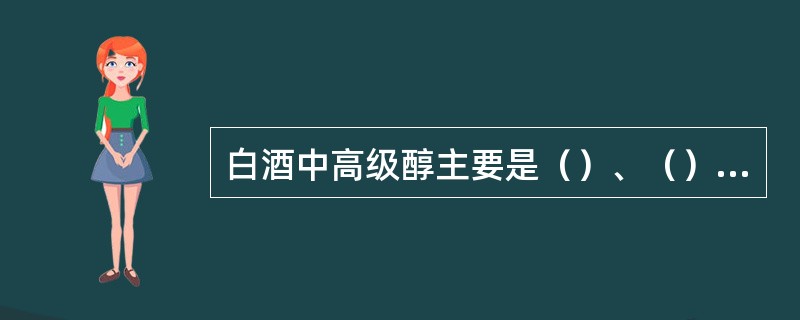 白酒中高级醇主要是（）、（）、（）。