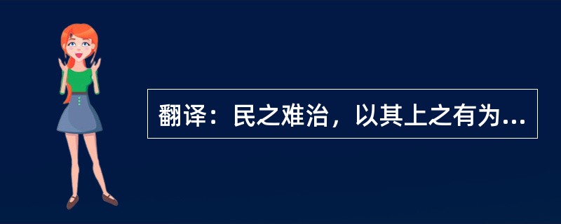 翻译：民之难治，以其上之有为，是以难治。