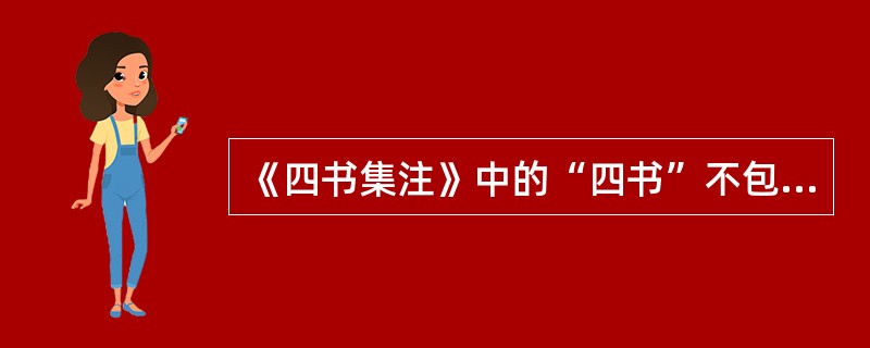 《四书集注》中的“四书”不包括（）