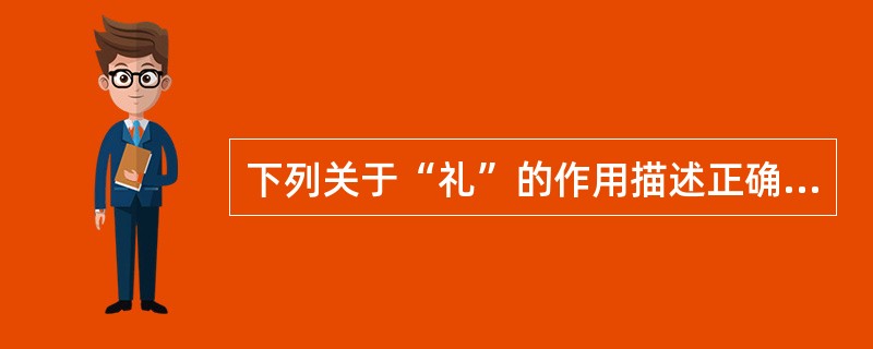 下列关于“礼”的作用描述正确的是（）。