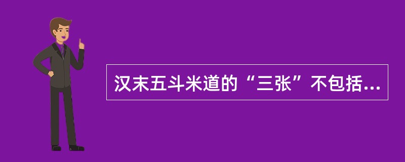 汉末五斗米道的“三张”不包括（）。