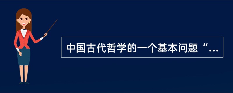 中国古代哲学的一个基本问题“天道远，人道迩”是（）的观点。