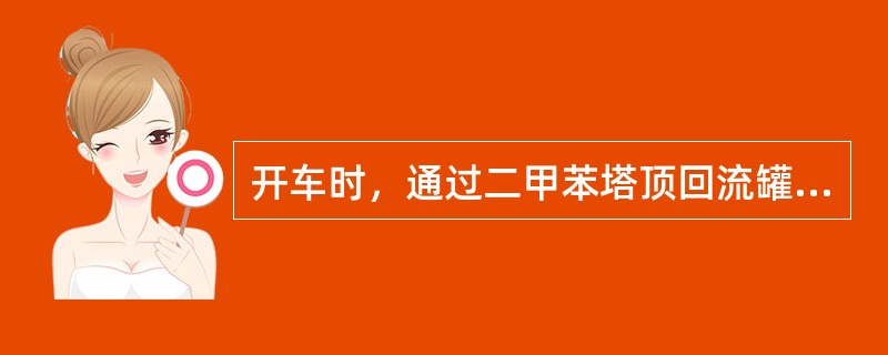 开车时，通过二甲苯塔顶回流罐顶放空阀排放出去的气体全部为不凝性气体，除非塔内已经