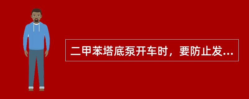 二甲苯塔底泵开车时，要防止发生炉管低流量。（）