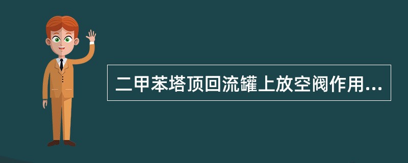 二甲苯塔顶回流罐上放空阀作用是（）。