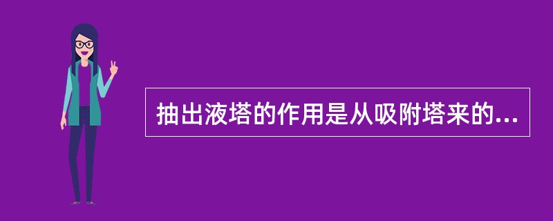 抽出液塔的作用是从吸附塔来的抽出液分离成粗PX和解吸剂。（）