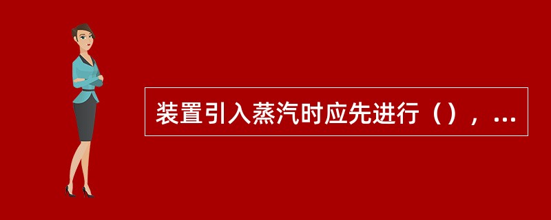 装置引入蒸汽时应先进行（），防止发生液击。