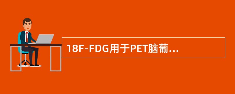 18F-FDG用于PET脑葡萄糖代谢显像，主要由于脱氧葡萄糖较葡萄糖（）。