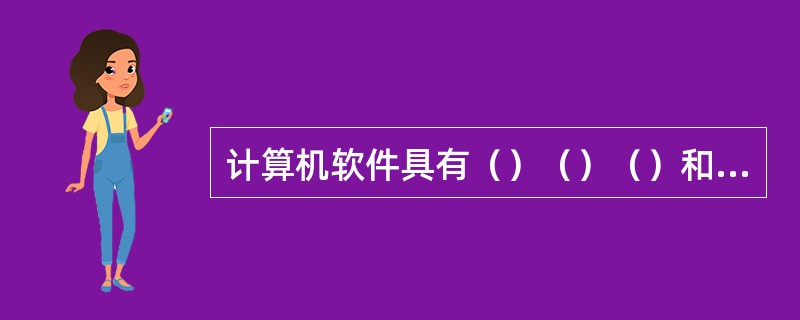 计算机软件具有（）（）（）和（）等特点。