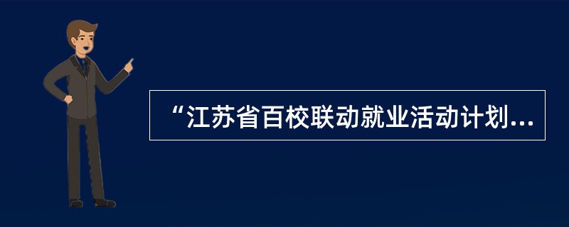 “江苏省百校联动就业活动计划”是由哪家单位组织实施的？（）