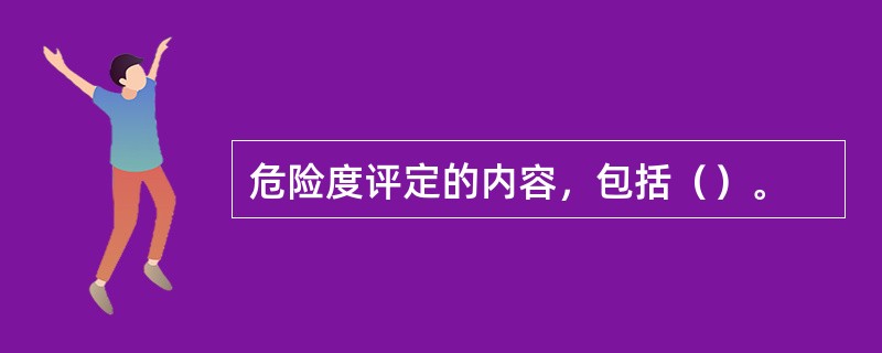 危险度评定的内容，包括（）。