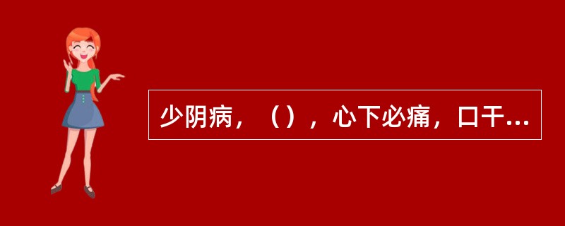 少阴病，（），心下必痛，口干燥者，急下之，宜大承气汤。