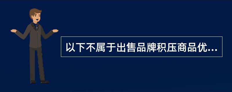 以下不属于出售品牌积压商品优点的是（）