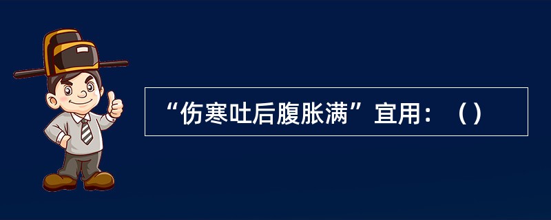 “伤寒吐后腹胀满”宜用：（）