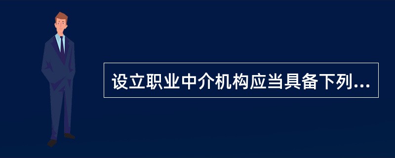 设立职业中介机构应当具备下列哪些条件。（）