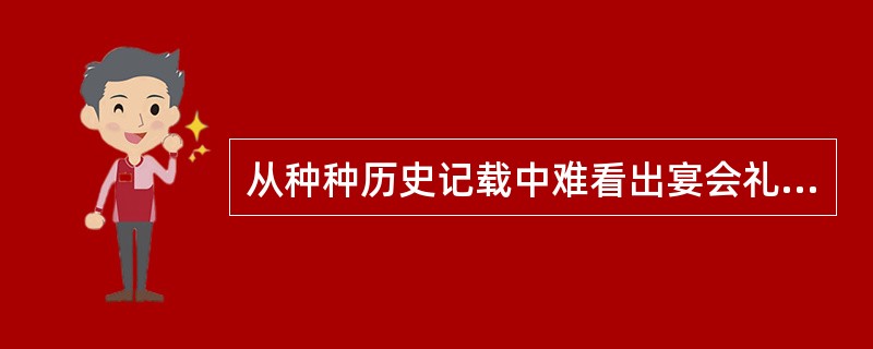 从种种历史记载中难看出宴会礼仪在中国文化当中不仅是一种招待形式，更是一种（）