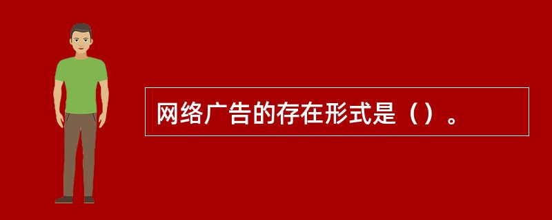 网络广告的存在形式是（）。