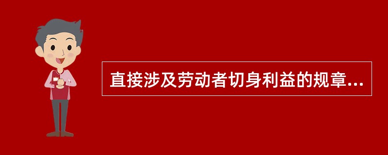 直接涉及劳动者切身利益的规章制度或者重大事项指的是（）哪些事项？