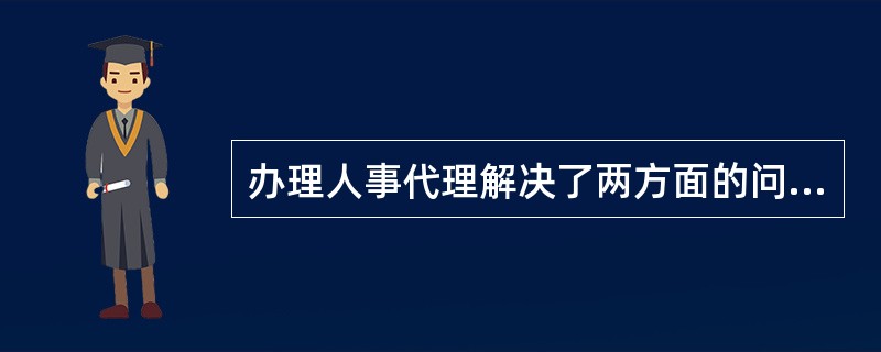 办理人事代理解决了两方面的问题，一是户口问题，二是（）。