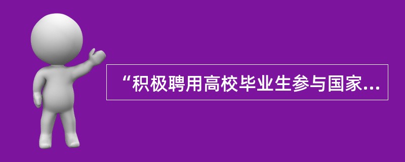 “积极聘用高校毕业生参与国家和地方重大科研项目”中的“国家和地方重大科研项目”不