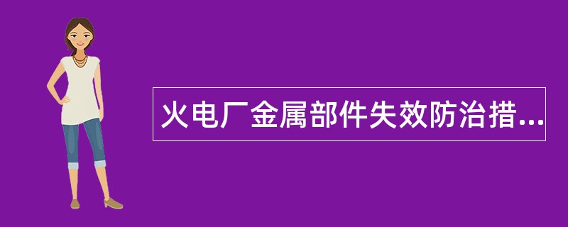 火电厂金属部件失效防治措施题库