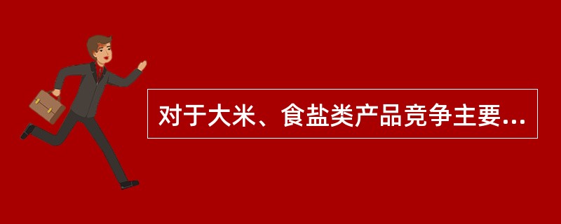 对于大米、食盐类产品竞争主要集中在（）上