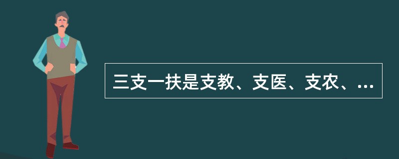 三支一扶是支教、支医、支农、扶贫的简称。“三支一扶”计划，从2011年起，每年选