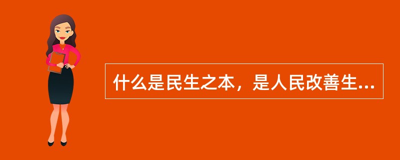 什么是民生之本，是人民改善生活的基本前提和基本途径（）