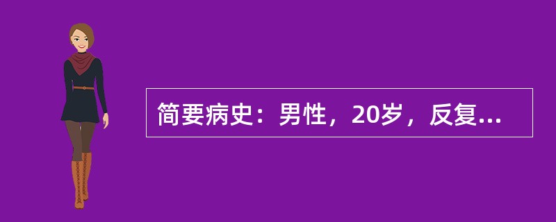 简要病史：男性，20岁，反复咳嗽、咳痰1年，咳大量脓痰1周。请针对该案例，说明问
