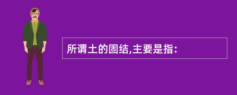 所谓土的固结,主要是指: