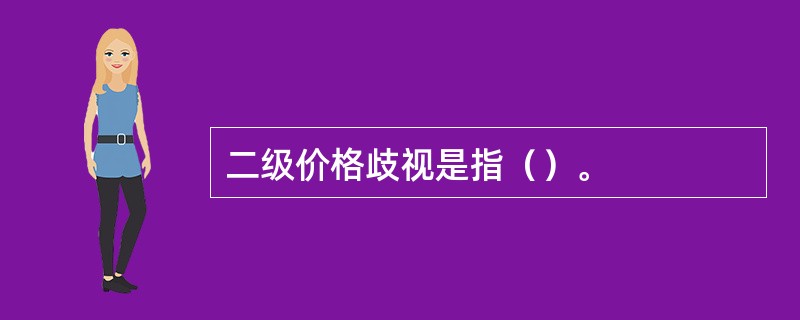 二级价格歧视是指（）。