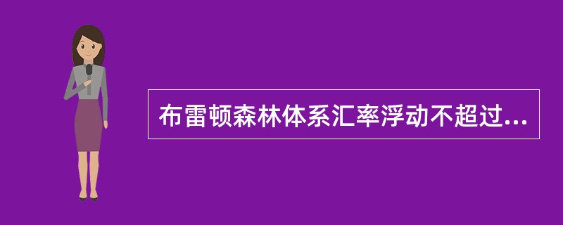 布雷顿森林体系汇率浮动不超过（）