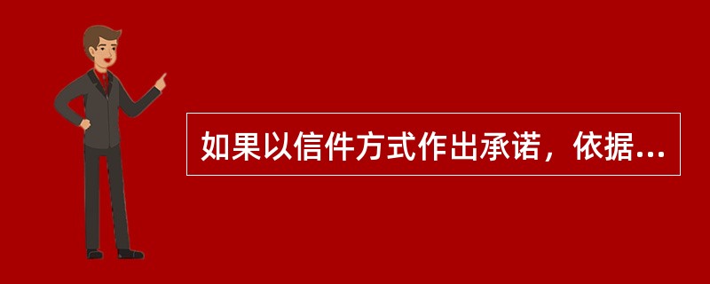 如果以信件方式作出承诺，依据（），承诺可以撤回。