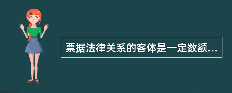 票据法律关系的客体是一定数额的金钱。（）