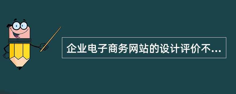 企业电子商务网站的设计评价不包括（）。