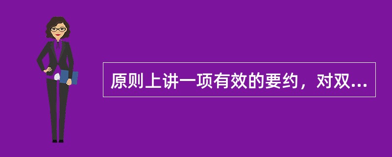 原则上讲一项有效的要约，对双方当事人均具有约束力。（）