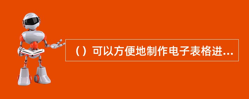 （）可以方便地制作电子表格进行数据存储、共享、运算和输出。