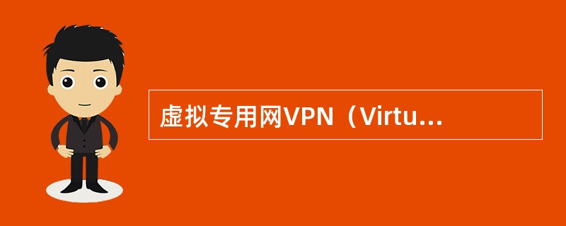 虚拟专用网VPN（VirtualPrivateNetwork）是一种组网技术，但