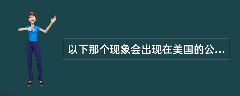 以下那个现象会出现在美国的公司当中（）.