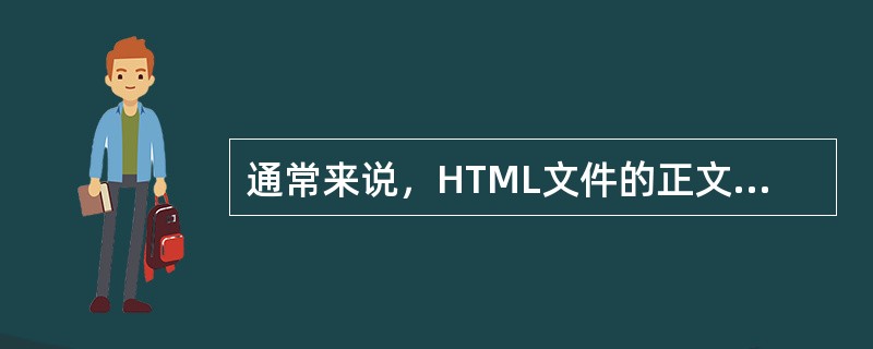 通常来说，HTML文件的正文如标记应该放在下面的哪个标记中？（）