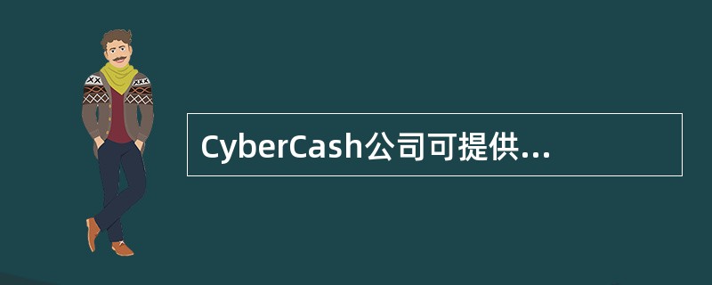 CyberCash公司可提供多种互联网结算方式。CyberCash公司通过他自己