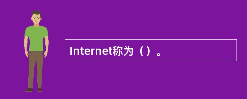 Internet称为（）。