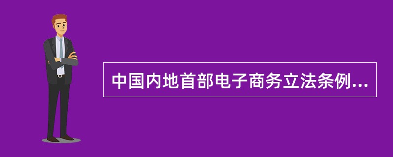 中国内地首部电子商务立法条例是（）。