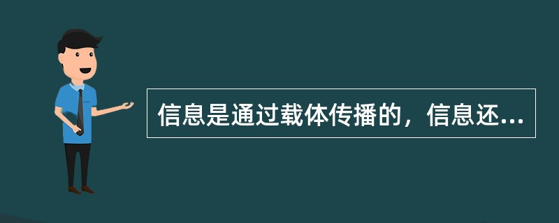 信息是通过载体传播的，信息还具有可加工性和（）。