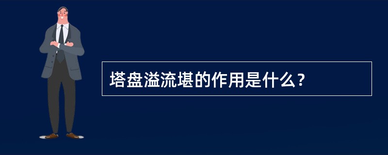 塔盘溢流堪的作用是什么？