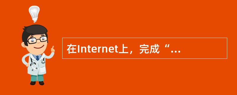 在Internet上，完成“名字—地址”“地址—名字”映射的系统叫做（）。