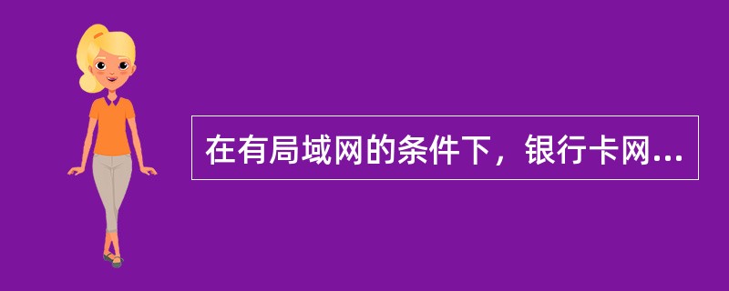 在有局域网的条件下，银行卡网上支付需要的工作环境的要求需包括一个上网账号。（）