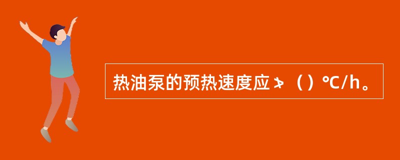 热油泵的预热速度应≯（）℃/h。